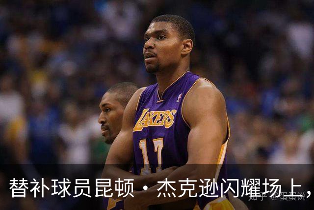 替补球员昆顿·杰克逊闪耀场上，步行者逆转胜利的关键